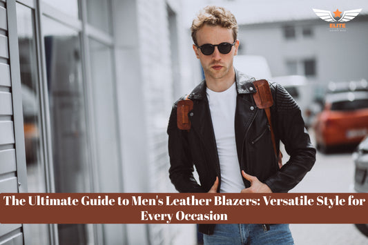 The Ultimate Guide to Men's Leather Blazers: Versatile Style for Every Occasion